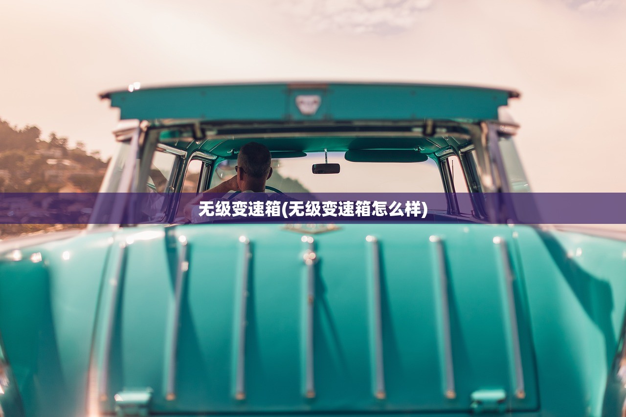 无级变速箱(无级变速箱怎么样) 无级变速箱(无级变速箱怎么样)