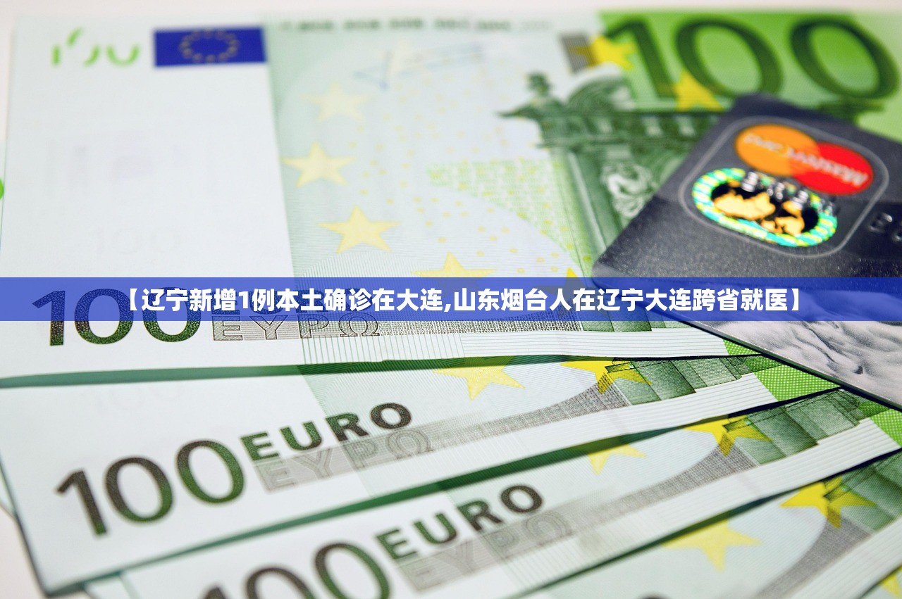【辽宁新增1例本土确诊在大连,山东烟台人在辽宁大连跨省就医】 【辽宁新增1例本土确诊在大连,山东烟台人在辽宁大连跨省就医】