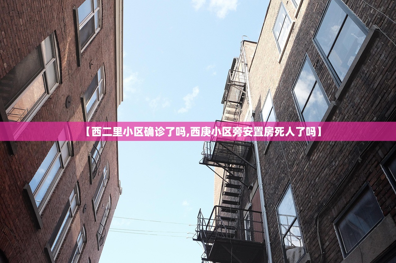 【西二里小区确诊了吗,西庚小区旁安置房死人了吗】 【西二里小区确诊了吗,西庚小区旁安置房死人了吗】