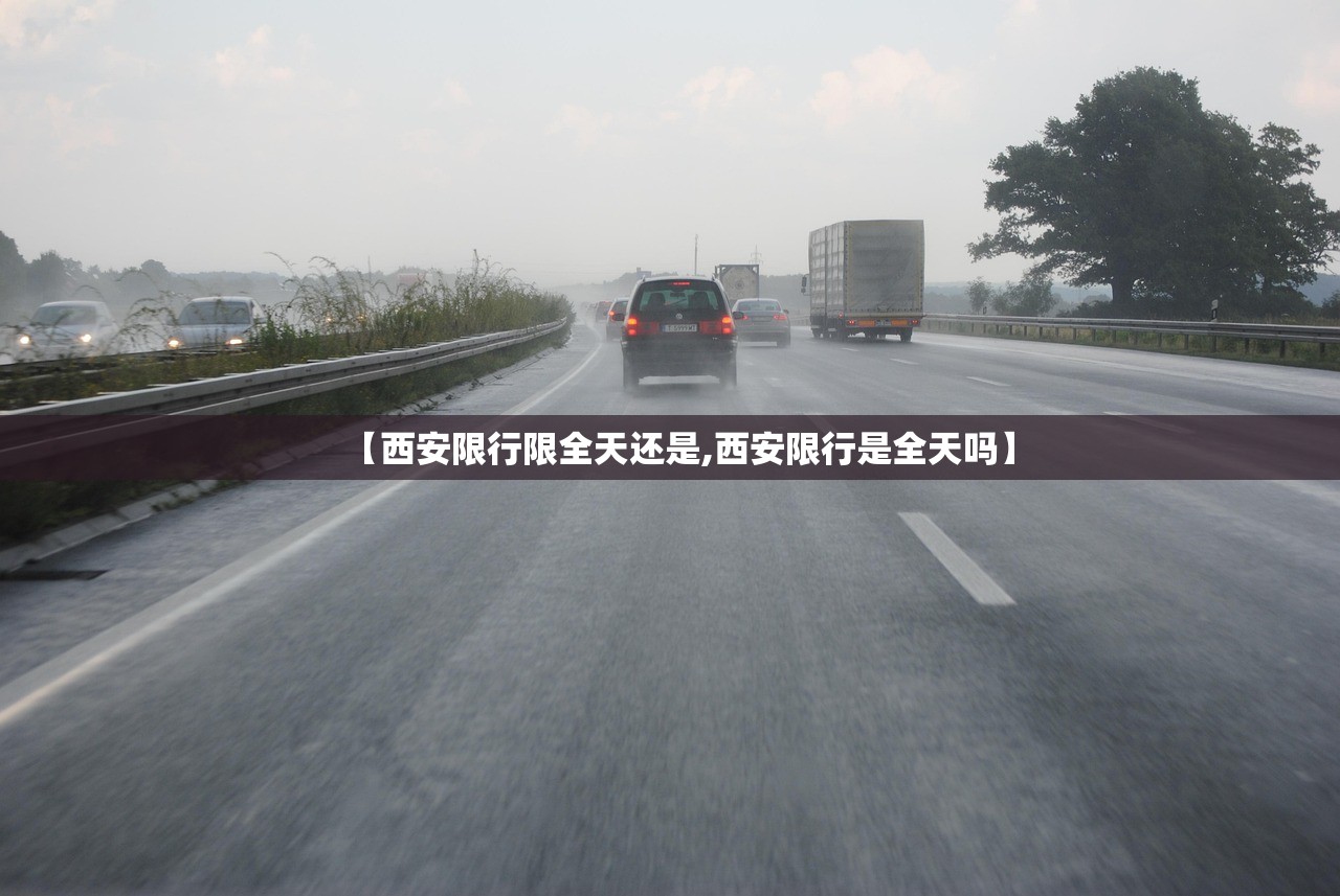 【西安限行限全天还是,西安限行是全天吗】