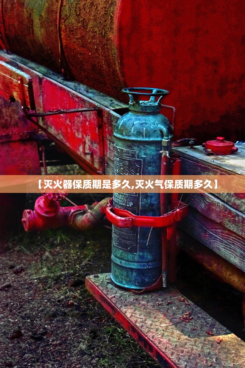 【灭火器保质期是多久,灭火气保质期多久】 【灭火器保质期是多久,灭火气保质期多久】