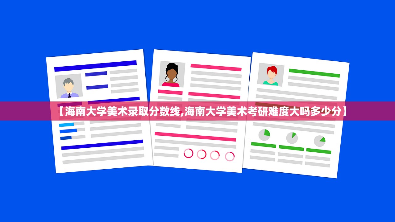 【海南大学美术录取分数线,海南大学美术考研难度大吗多少分】 【海南大学美术录取分数线,海南大学美术考研难度大吗多少分】
