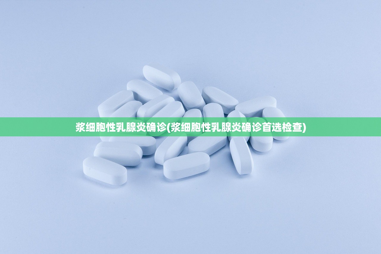 浆细胞性乳腺炎确诊(浆细胞性乳腺炎确诊首选检查) 浆细胞性乳腺炎确诊(浆细胞性乳腺炎确诊首选检查)