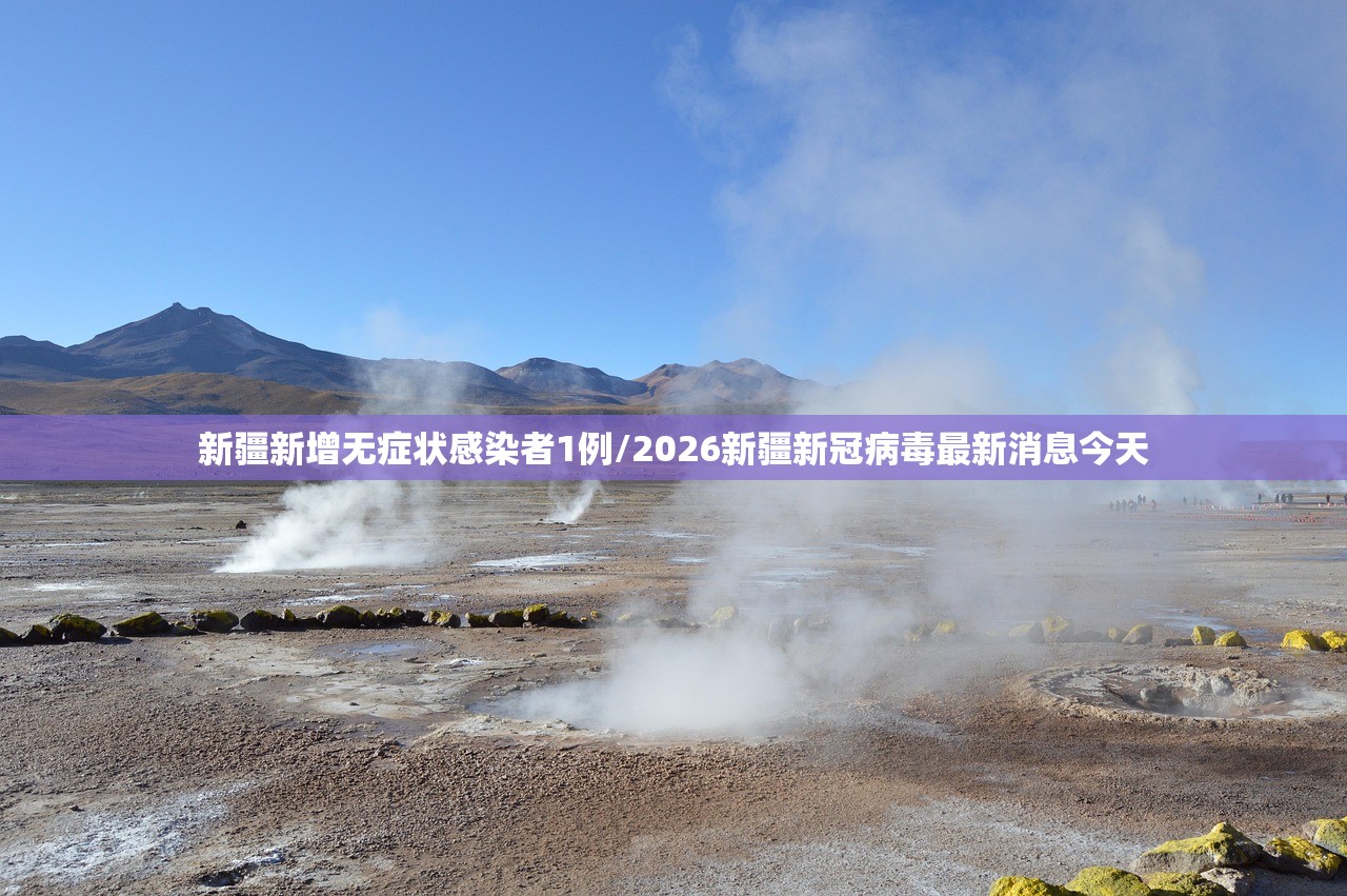 新疆新增无症状感染者1例/2026新疆新冠病毒最新消息今天 新疆新增无症状感染者1例/2026新疆新冠病毒最新消息今天