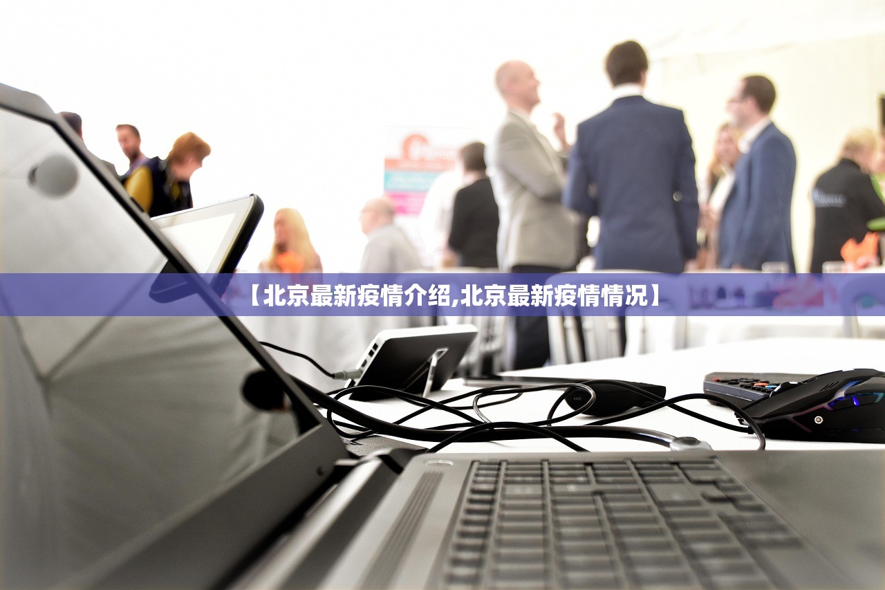 【北京最新疫情介绍,北京最新疫情情况】 【北京最新疫情介绍,北京最新疫情情况】