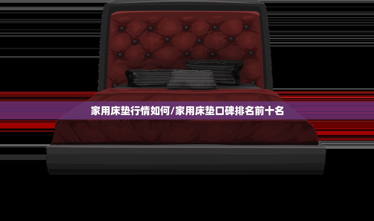 家用床垫行情如何/家用床垫口碑排名前十名