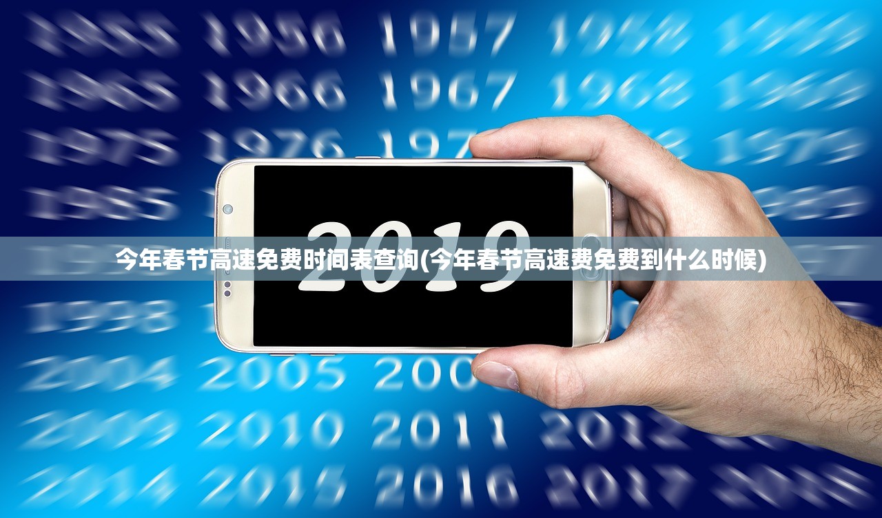 今年春节高速免费时间表查询(今年春节高速费免费到什么时候) 今年春节高速免费时间表查询(今年春节高速费免费到什么时候)