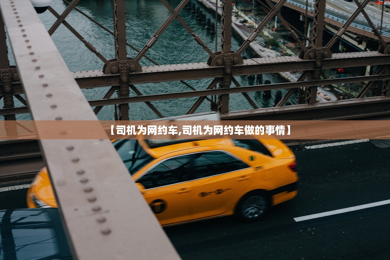 【司机为网约车,司机为网约车做的事情】 【司机为网约车,司机为网约车做的事情】