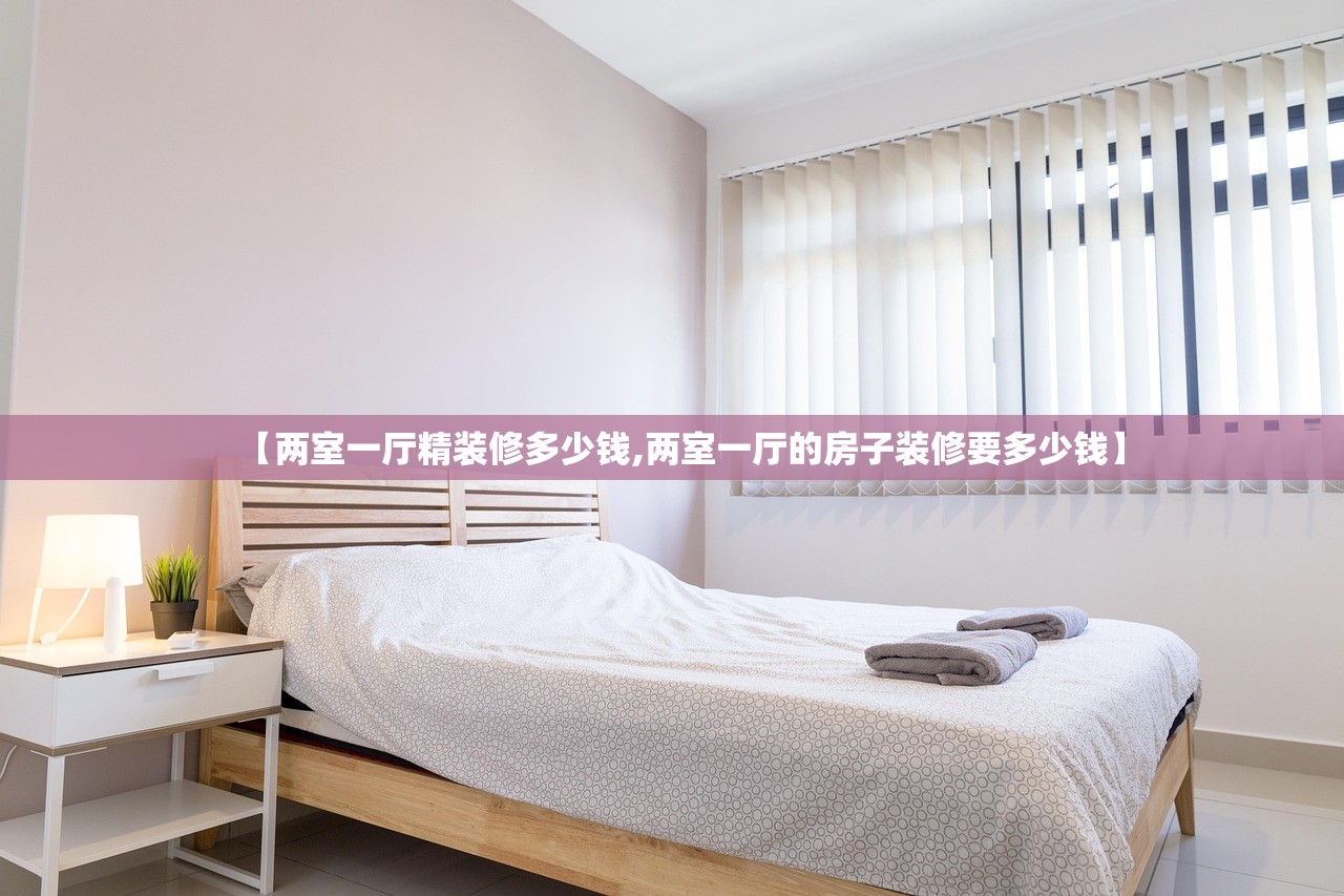 【两室一厅精装修多少钱,两室一厅的房子装修要多少钱】 【两室一厅精装修多少钱,两室一厅的房子装修要多少钱】