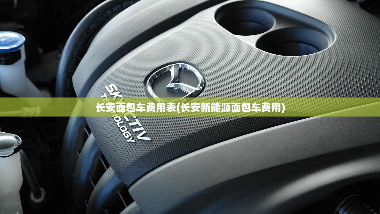 长安面包车费用表(长安新能源面包车费用) 长安面包车费用表(长安新能源面包车费用)
