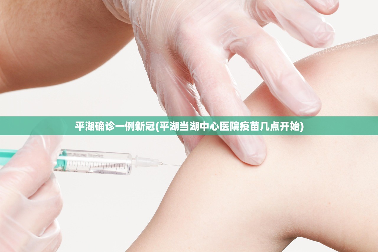 平湖确诊一例新冠(平湖当湖中心医院疫苗几点开始)