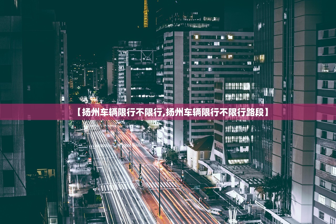 【扬州车辆限行不限行,扬州车辆限行不限行路段】 【扬州车辆限行不限行,扬州车辆限行不限行路段】