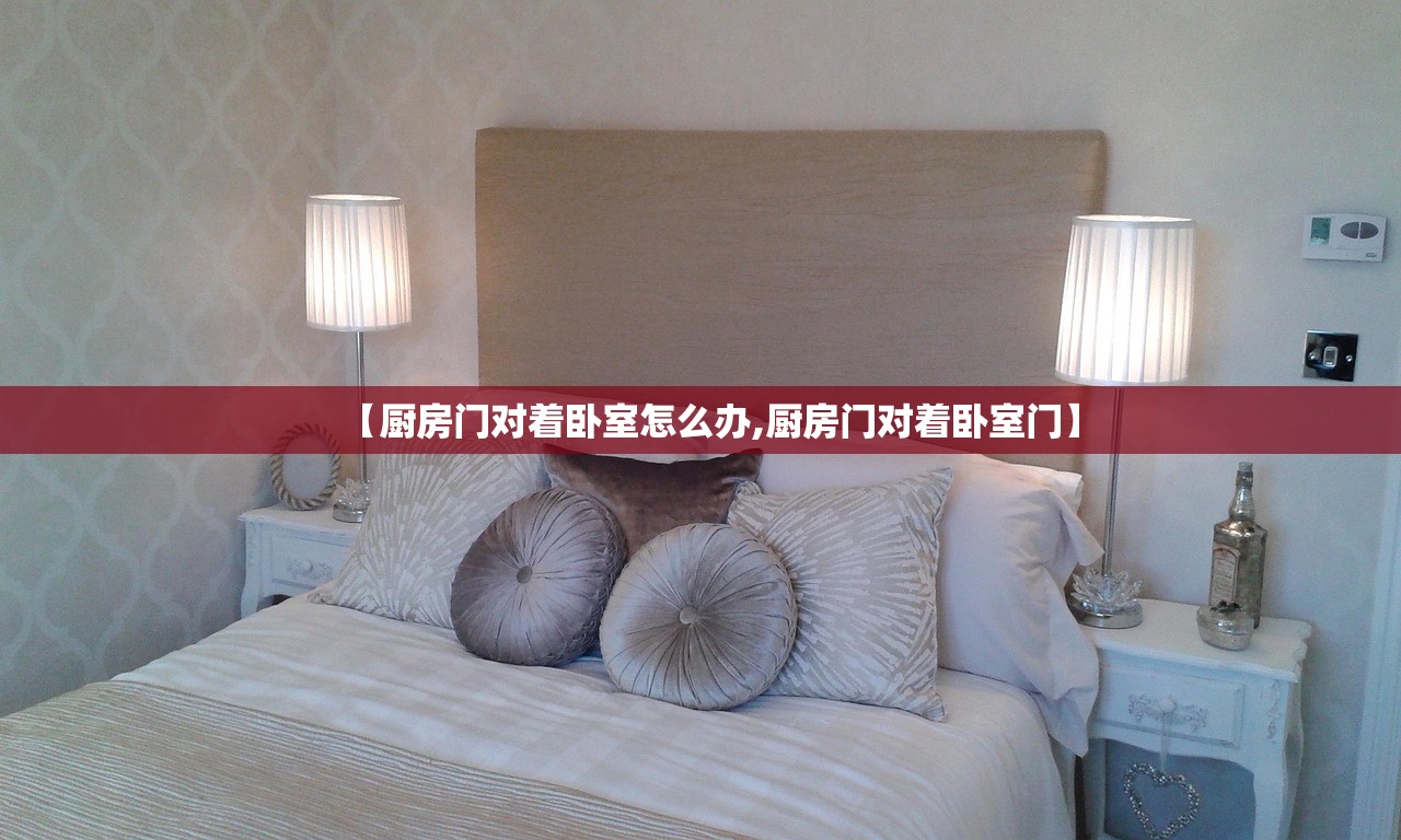 【厨房门对着卧室怎么办,厨房门对着卧室门】 【厨房门对着卧室怎么办,厨房门对着卧室门】
