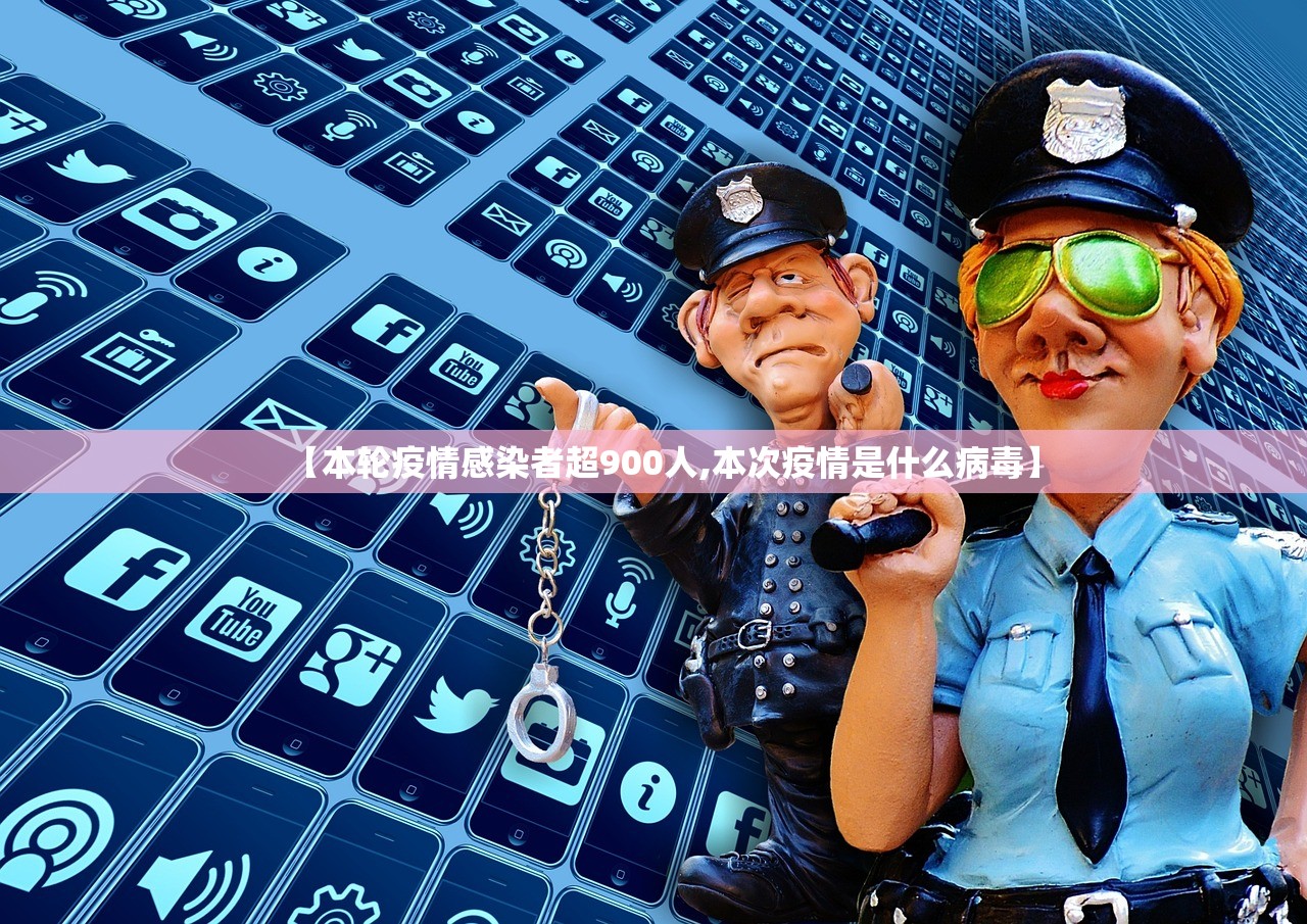 【本轮疫情感染者超900人,本次疫情是什么病毒】 【本轮疫情感染者超900人,本次疫情是什么病毒】