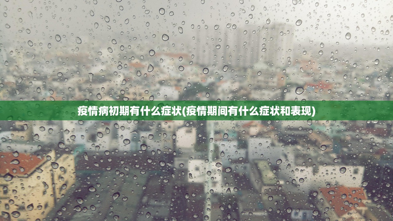疫情病初期有什么症状(疫情期间有什么症状和表现) 疫情病初期有什么症状(疫情期间有什么症状和表现)