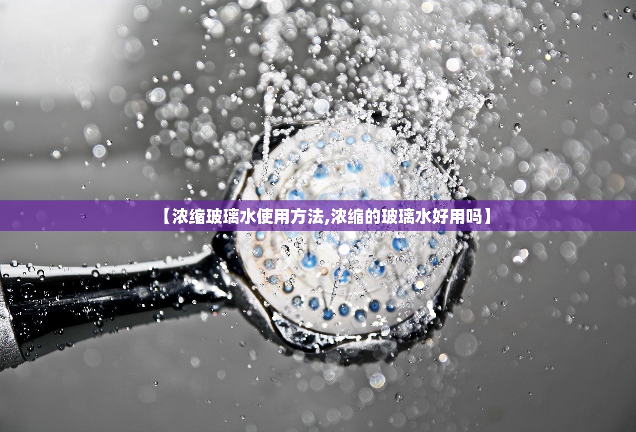 【浓缩玻璃水使用方法,浓缩的玻璃水好用吗】