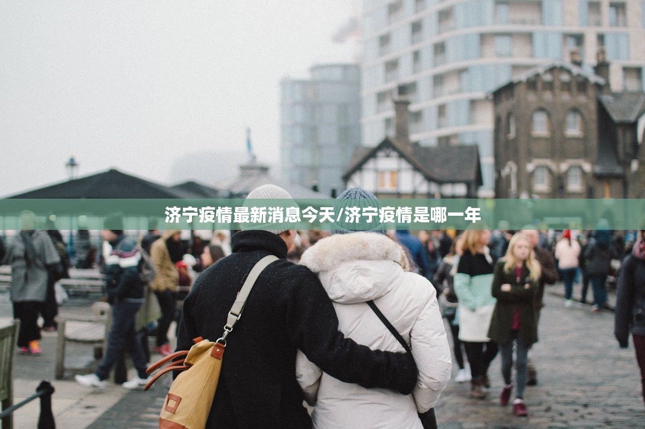 济宁疫情最新消息今天/济宁疫情是哪一年