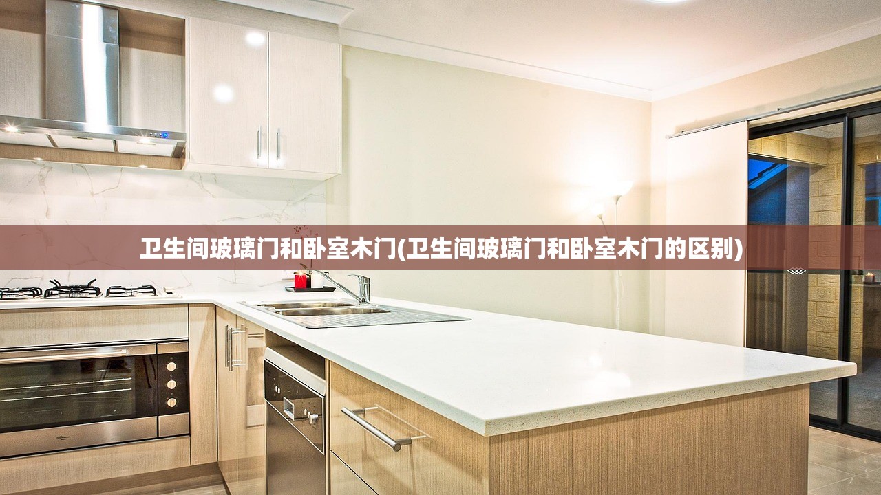 卫生间玻璃门和卧室木门(卫生间玻璃门和卧室木门的区别)