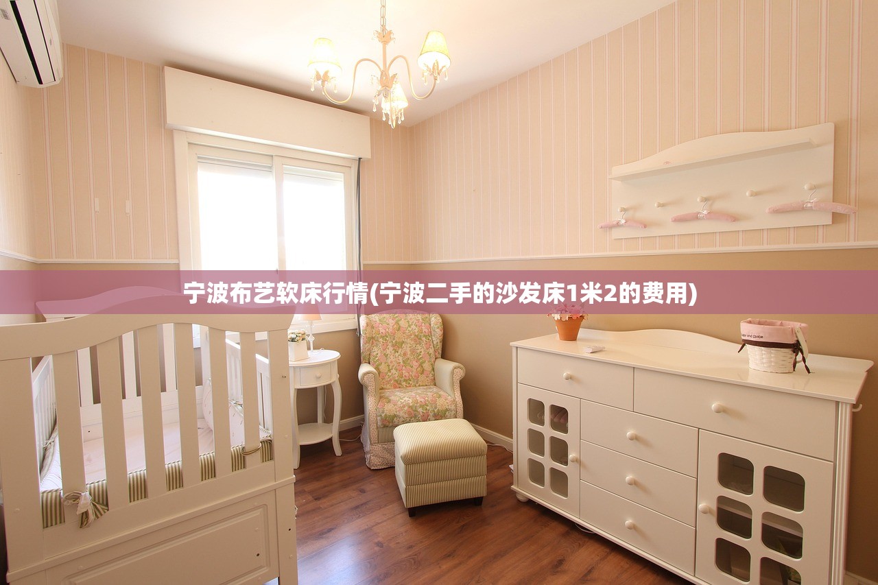 宁波布艺软床行情(宁波二手的沙发床1米2的费用)