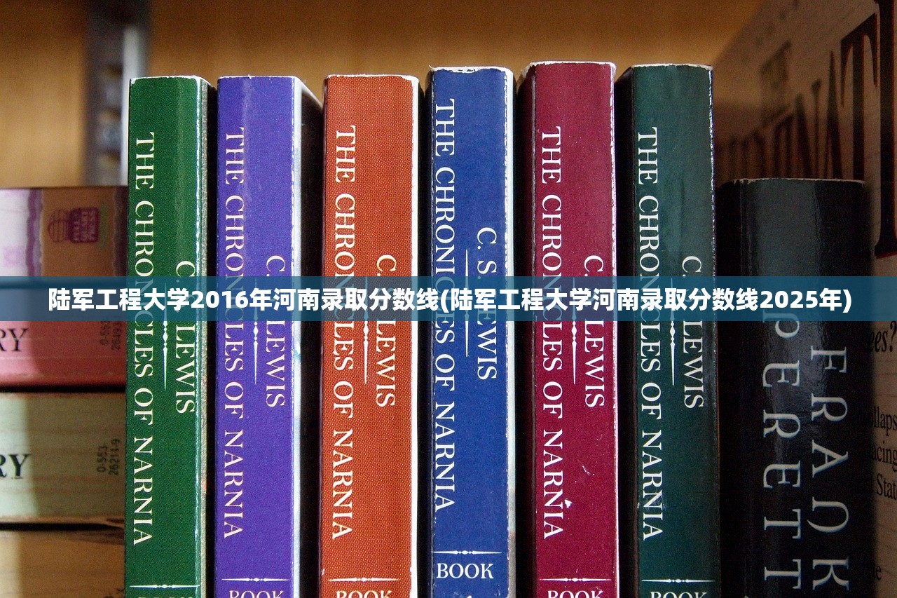 陆军工程大学2016年河南录取分数线(陆军工程大学河南录取分数线2025年)