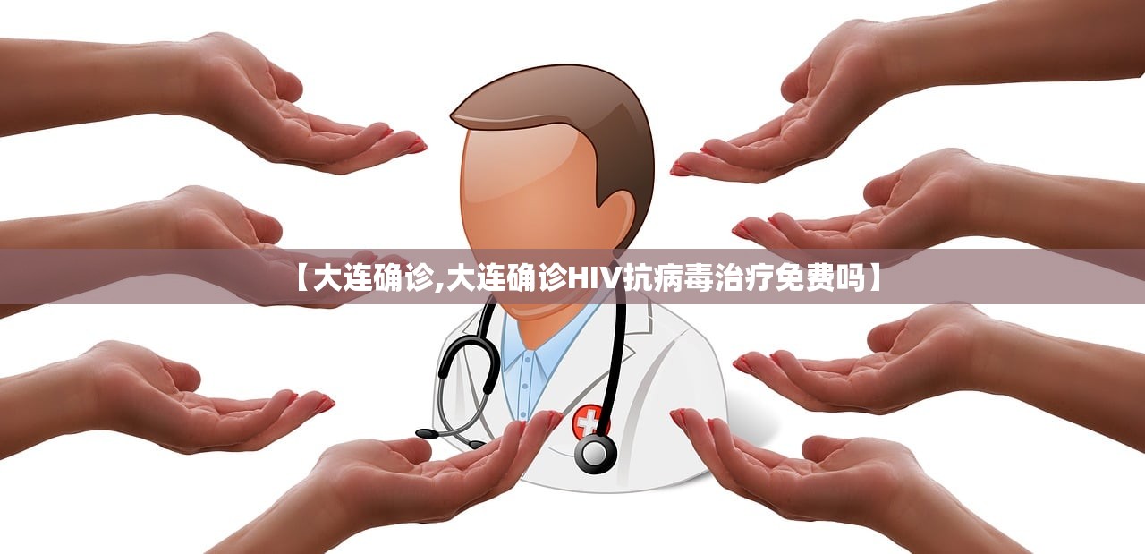 【大连确诊,大连确诊HIV抗病毒治疗免费吗】