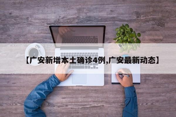 【广安新增本土确诊4例,广安最新动态】