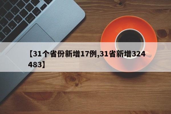 【31个省份新增17例,31省新增324 483】
