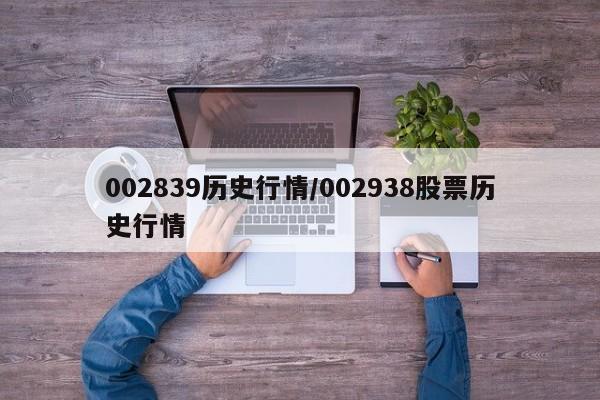 002839历史行情/002938股票历史行情
