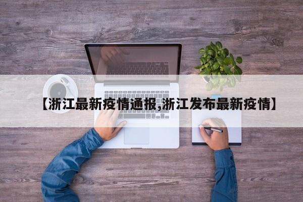 【浙江最新疫情通报,浙江发布最新疫情】