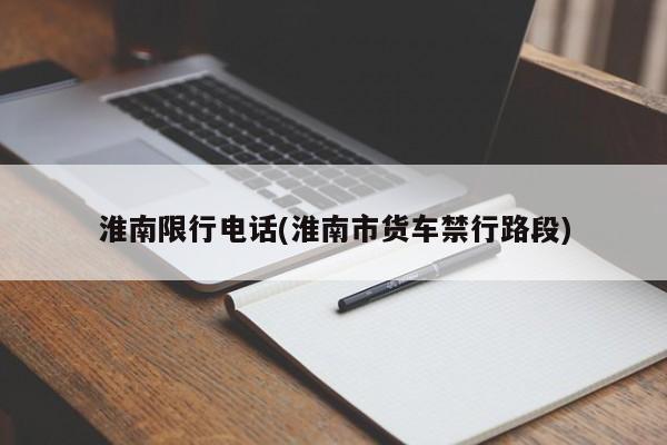 淮南限行电话(淮南市货车禁行路段)