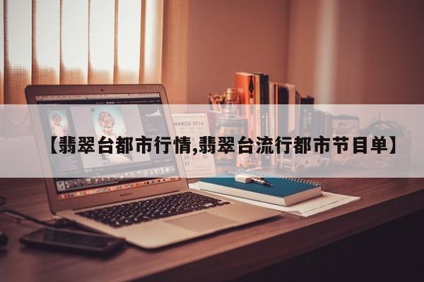【翡翠台都市行情,翡翠台流行都市节目单】