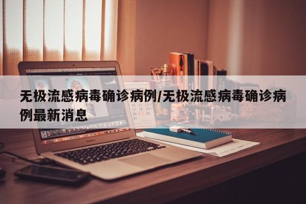 无极流感病毒确诊病例/无极流感病毒确诊病例最新消息