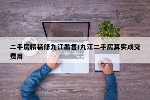 二手房精装修九江出售/九江二手房真实成交费用