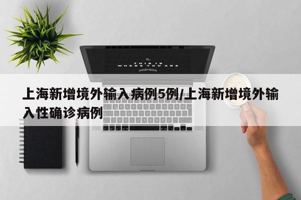 上海新增境外输入病例5例/上海新增境外输入性确诊病例