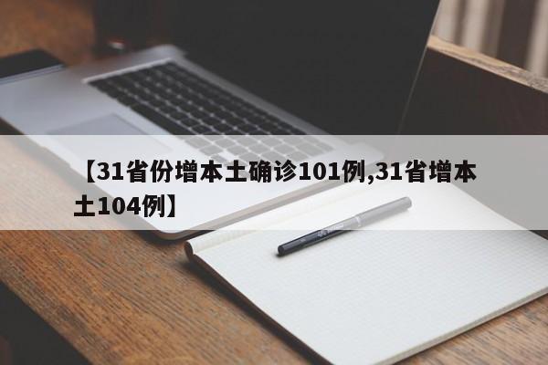 【31省份增本土确诊101例,31省增本土104例】
