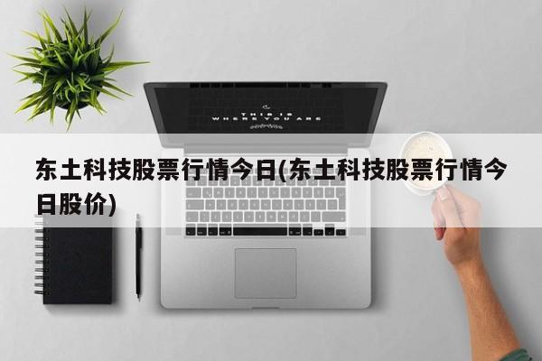 东土科技股票行情今日(东土科技股票行情今日股价)