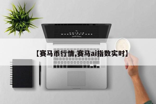 【赛马币行情,赛马ai指数实时】