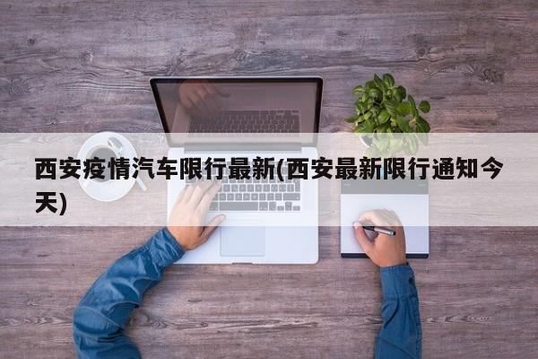 西安疫情汽车限行最新(西安最新限行通知今天)