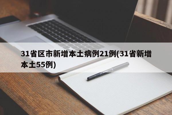31省区市新增本土病例21例(31省新增本土55例)