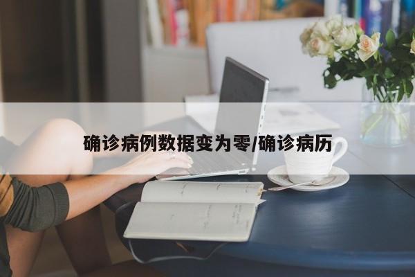 确诊病例数据变为零/确诊病历