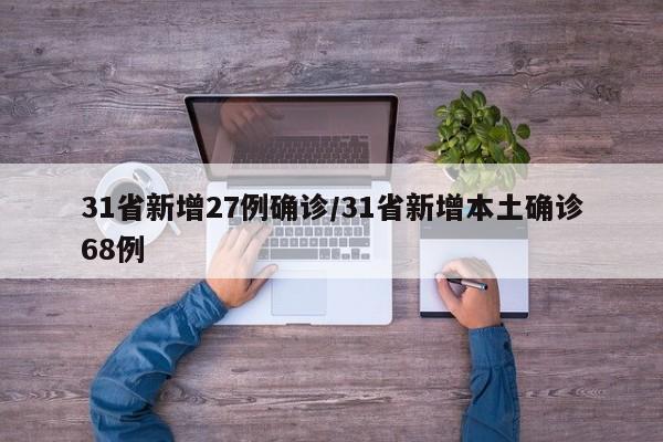 31省新增27例确诊/31省新增本土确诊68例