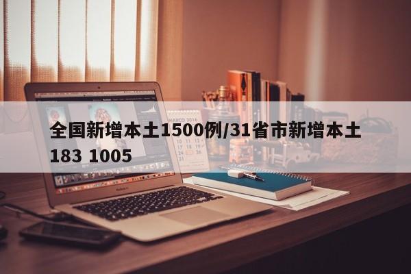 全国新增本土1500例/31省市新增本土183 1005