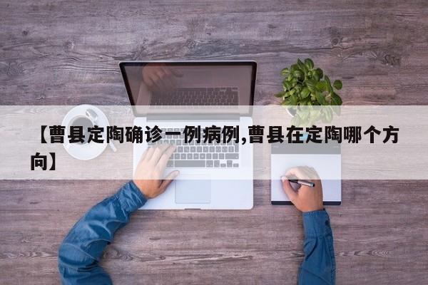 【曹县定陶确诊一例病例,曹县在定陶哪个方向】