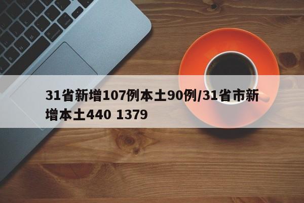 31省新增107例本土90例/31省市新增本土440 1379