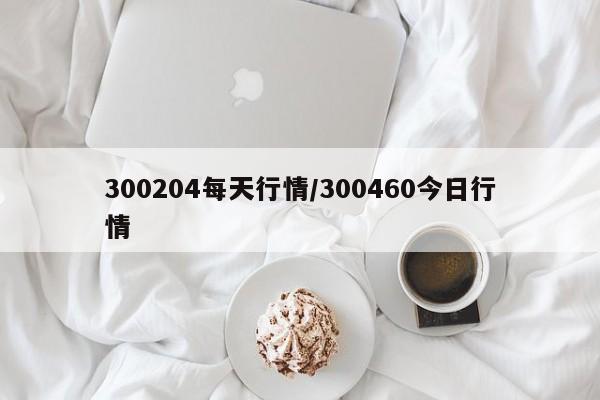 300204每天行情/300460今日行情
