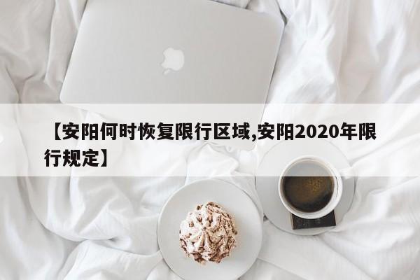 【安阳何时恢复限行区域,安阳2020年限行规定】