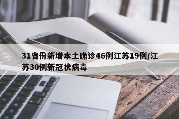 31省份新增本土确诊46例江苏19例/江苏30例新冠状病毒
