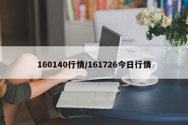 160140行情/161726今日行情