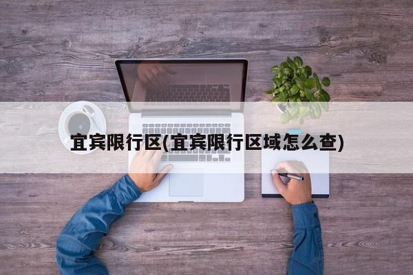 宜宾限行区(宜宾限行区域怎么查)