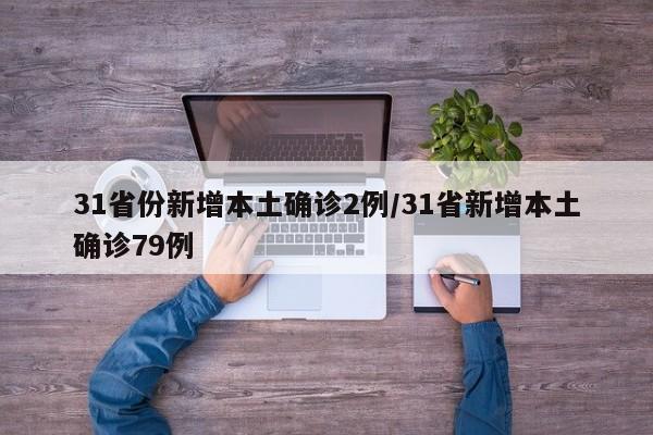 31省份新增本土确诊2例/31省新增本土确诊79例
